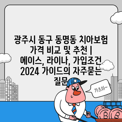 광주시 동구 동명동 치아보험 가격 비교 및 추천 | 에이스, 라이나, 가입조건 2024 가이드