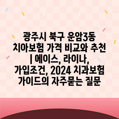 광주시 북구 운암3동 치아보험 가격 비교와 추천 | 에이스, 라이나, 가입조건, 2024 치과보험 가이드