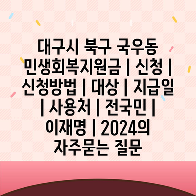 대구시 북구 국우동 민생회복지원금 | 신청 | 신청방법 | 대상 | 지급일 | 사용처 | 전국민 | 이재명 | 2024