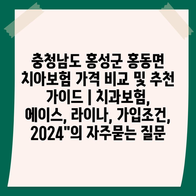 충청남도 홍성군 홍동면 치아보험 가격 비교 및 추천 가이드 | 치과보험, 에이스, 라이나, 가입조건, 2024"