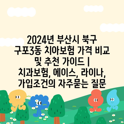 2024년 부산시 북구 구포3동 치아보험 가격 비교 및 추천 가이드 | 치과보험, 에이스, 라이나, 가입조건