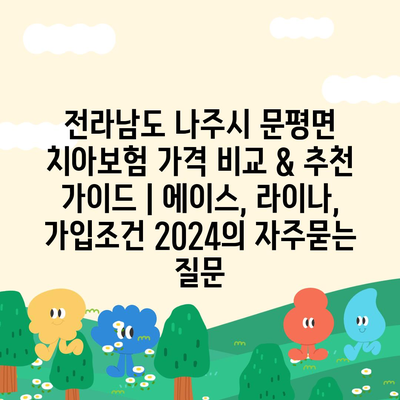 전라남도 나주시 문평면 치아보험 가격 비교 & 추천 가이드 | 에이스, 라이나, 가입조건 2024