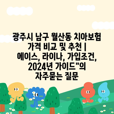 광주시 남구 월산동 치아보험 가격 비교 및 추천 | 에이스, 라이나, 가입조건, 2024년 가이드"