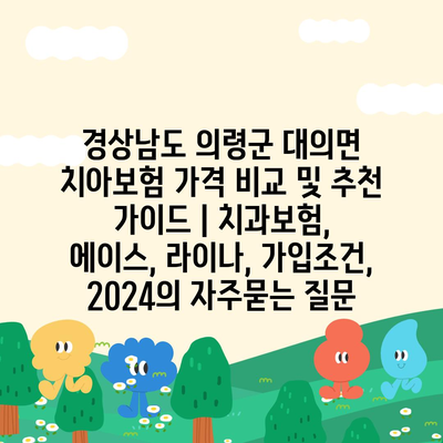 경상남도 의령군 대의면 치아보험 가격 비교 및 추천 가이드 | 치과보험, 에이스, 라이나, 가입조건, 2024