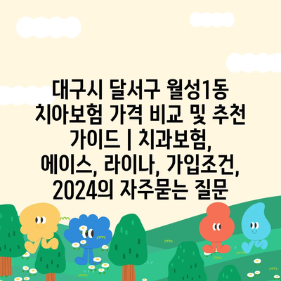 대구시 달서구 월성1동 치아보험 가격 비교 및 추천 가이드 | 치과보험, 에이스, 라이나, 가입조건, 2024