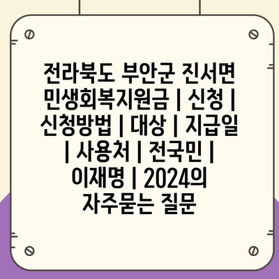 전라북도 부안군 진서면 민생회복지원금 | 신청 | 신청방법 | 대상 | 지급일 | 사용처 | 전국민 | 이재명 | 2024