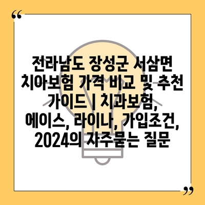 전라남도 장성군 서삼면 치아보험 가격 비교 및 추천 가이드 | 치과보험, 에이스, 라이나, 가입조건, 2024