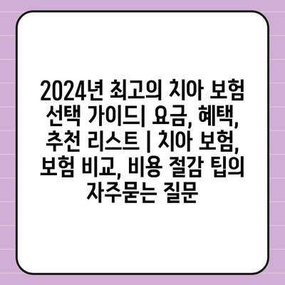 2024년 최고의 치아 보험 선택 가이드| 요금, 혜택, 추천 리스트 | 치아 보험, 보험 비교, 비용 절감 팁