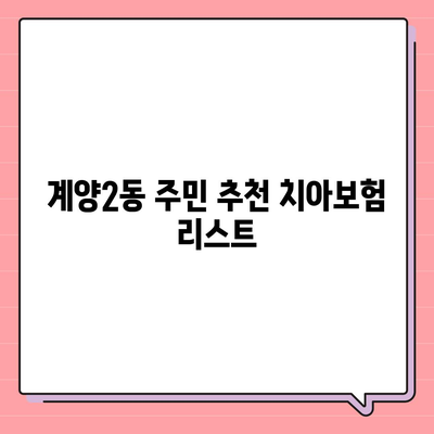 인천시 계양구 계양2동 치아보험 가격 및 가입조건 비교 가이드 | 치과보험, 에이스, 라이나, 추천, 2024