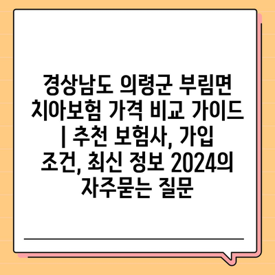 경상남도 의령군 부림면 치아보험 가격 비교 가이드 | 추천 보험사, 가입 조건, 최신 정보 2024