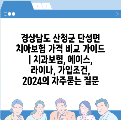 경상남도 산청군 단성면 치아보험 가격 비교 가이드 | 치과보험, 에이스, 라이나, 가입조건, 2024