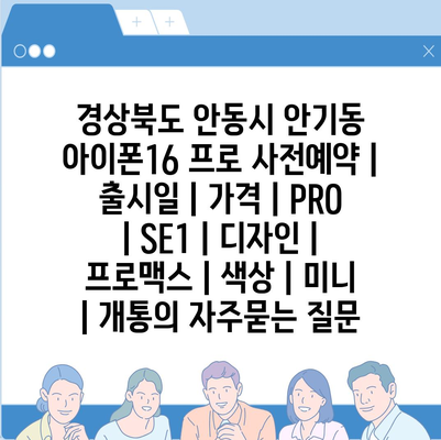 경상북도 안동시 안기동 아이폰16 프로 사전예약 | 출시일 | 가격 | PRO | SE1 | 디자인 | 프로맥스 | 색상 | 미니 | 개통