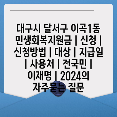 대구시 달서구 이곡1동 민생회복지원금 | 신청 | 신청방법 | 대상 | 지급일 | 사용처 | 전국민 | 이재명 | 2024