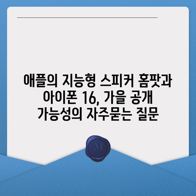 애플의 지능형 스피커 홈팟과 아이폰 16, 가을 공개 가능성