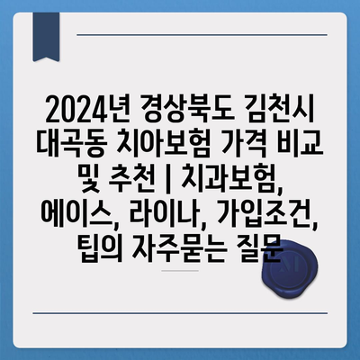 2024년 경상북도 김천시 대곡동 치아보험 가격 비교 및 추천 | 치과보험, 에이스, 라이나, 가입조건, 팁