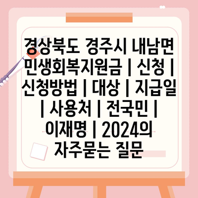 경상북도 경주시 내남면 민생회복지원금 | 신청 | 신청방법 | 대상 | 지급일 | 사용처 | 전국민 | 이재명 | 2024