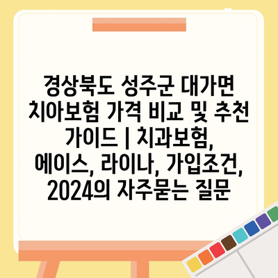 경상북도 성주군 대가면 치아보험 가격 비교 및 추천 가이드 | 치과보험, 에이스, 라이나, 가입조건, 2024