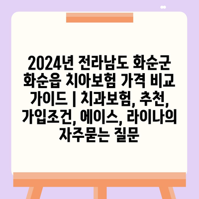 2024년 전라남도 화순군 화순읍 치아보험 가격 비교 가이드 | 치과보험, 추천, 가입조건, 에이스, 라이나