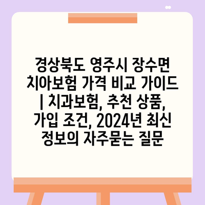 경상북도 영주시 장수면 치아보험 가격 비교 가이드 | 치과보험, 추천 상품, 가입 조건, 2024년 최신 정보