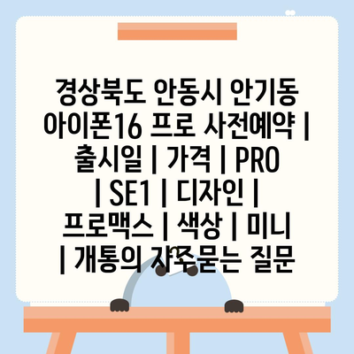 경상북도 안동시 안기동 아이폰16 프로 사전예약 | 출시일 | 가격 | PRO | SE1 | 디자인 | 프로맥스 | 색상 | 미니 | 개통