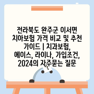 전라북도 완주군 이서면 치아보험 가격 비교 및 추천 가이드 | 치과보험, 에이스, 라이나, 가입조건, 2024