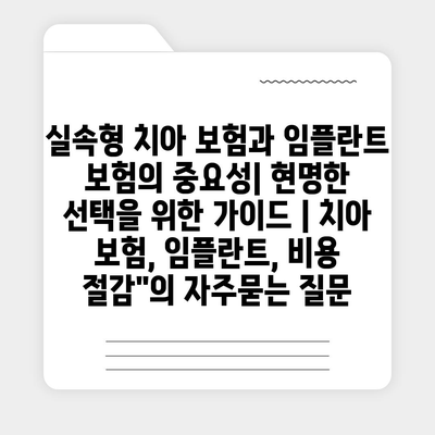 실속형 치아 보험과 임플란트 보험의 중요성| 현명한 선택을 위한 가이드 | 치아 보험, 임플란트, 비용 절감"