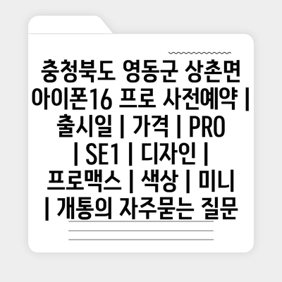 충청북도 영동군 상촌면 아이폰16 프로 사전예약 | 출시일 | 가격 | PRO | SE1 | 디자인 | 프로맥스 | 색상 | 미니 | 개통