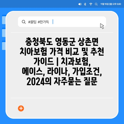 충청북도 영동군 상촌면 치아보험 가격 비교 및 추천 가이드 | 치과보험, 에이스, 라이나, 가입조건, 2024