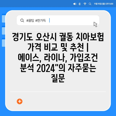 경기도 오산시 궐동 치아보험 가격 비교 및 추천 | 에이스, 라이나, 가입조건 분석 2024"