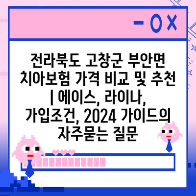 전라북도 고창군 부안면 치아보험 가격 비교 및 추천 | 에이스, 라이나, 가입조건, 2024 가이드