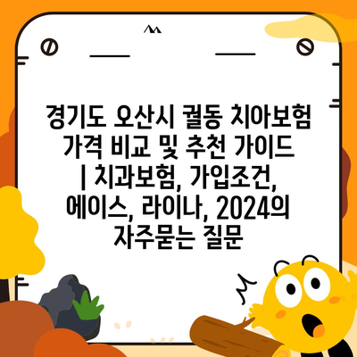 경기도 오산시 궐동 치아보험 가격 비교 및 추천 가이드 | 치과보험, 가입조건, 에이스, 라이나, 2024