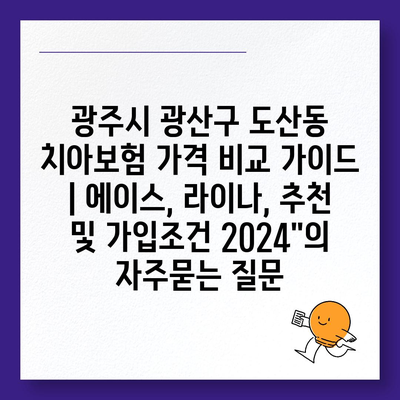 광주시 광산구 도산동 치아보험 가격 비교 가이드 | 에이스, 라이나, 추천 및 가입조건 2024"