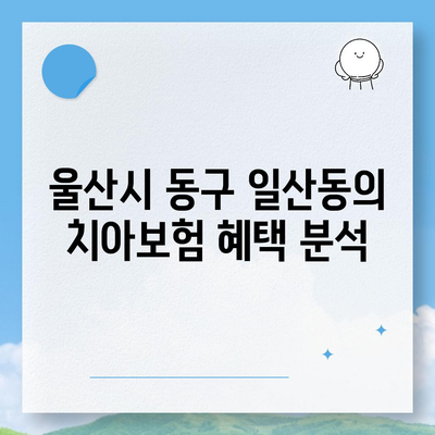 울산시 동구 일산동 치아보험 가격 비교 및 추천 | 에이스, 라이나, 가입조건, 2024년 가이드