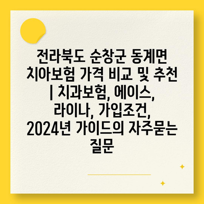 전라북도 순창군 동계면 치아보험 가격 비교 및 추천 | 치과보험, 에이스, 라이나, 가입조건, 2024년 가이드