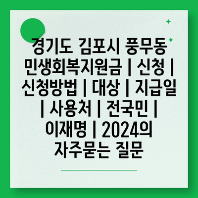 경기도 김포시 풍무동 민생회복지원금 | 신청 | 신청방법 | 대상 | 지급일 | 사용처 | 전국민 | 이재명 | 2024