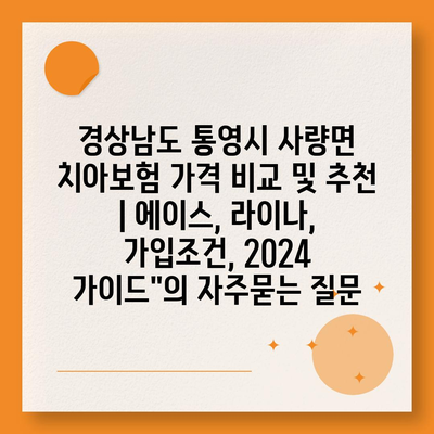 경상남도 통영시 사량면 치아보험 가격 비교 및 추천 | 에이스, 라이나, 가입조건, 2024 가이드"