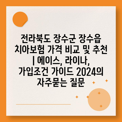 전라북도 장수군 장수읍 치아보험 가격 비교 및 추천 | 에이스, 라이나, 가입조건 가이드 2024