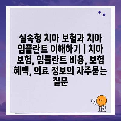 실속형 치아 보험과 치아 임플란트 이해하기 | 치아 보험, 임플란트 비용, 보험 혜택, 의료 정보