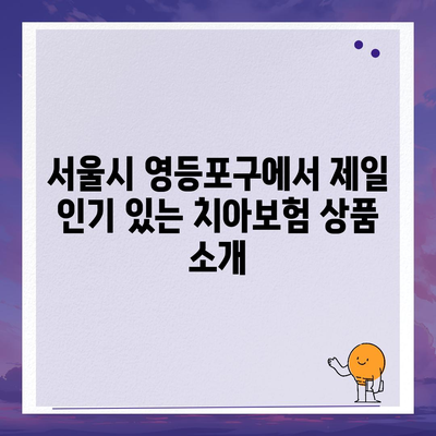 서울시 영등포구 영등포본동 치아보험 가격 비교 | 추천 상품, 가입조건, 에이스, 라이나, 2024 최신 정보