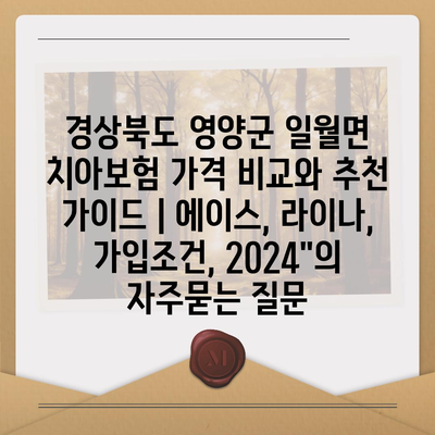 경상북도 영양군 일월면 치아보험 가격 비교와 추천 가이드 | 에이스, 라이나, 가입조건, 2024"