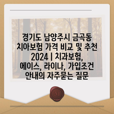 경기도 남양주시 금곡동 치아보험 가격 비교 및 추천 2024 | 치과보험, 에이스, 라이나, 가입조건 안내