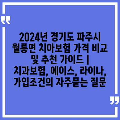 2024년 경기도 파주시 월롱면 치아보험 가격 비교 및 추천 가이드 | 치과보험, 에이스, 라이나, 가입조건