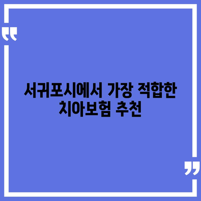 제주도 서귀포시 천지동 치아보험 가격 비교 및 추천 | 에이스, 라이나, 가입조건, 2024년 가이드"