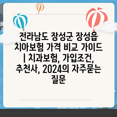 전라남도 장성군 장성읍 치아보험 가격 비교 가이드 | 치과보험, 가입조건, 추천사, 2024