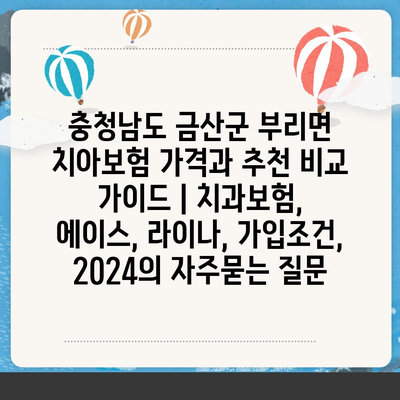 충청남도 금산군 부리면 치아보험 가격과 추천 비교 가이드 | 치과보험, 에이스, 라이나, 가입조건, 2024