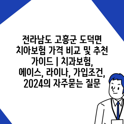 전라남도 고흥군 도덕면 치아보험 가격 비교 및 추천 가이드 | 치과보험, 에이스, 라이나, 가입조건, 2024