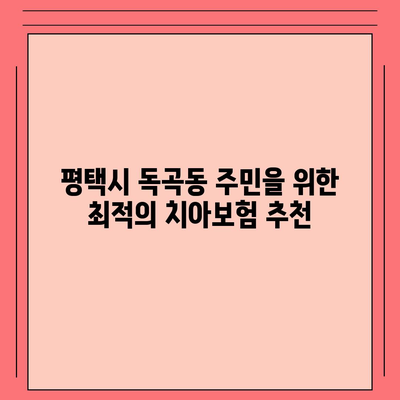 경기도 평택시 독곡동 치아보험 가격 비교 및 추천 가이드 | 에이스, 라이나, 가입조건, 2024