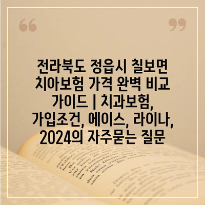 전라북도 정읍시 칠보면 치아보험 가격 완벽 비교 가이드 | 치과보험, 가입조건, 에이스, 라이나, 2024