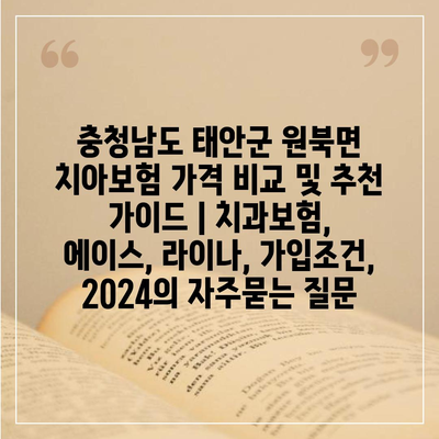 충청남도 태안군 원북면 치아보험 가격 비교 및 추천 가이드 | 치과보험, 에이스, 라이나, 가입조건, 2024