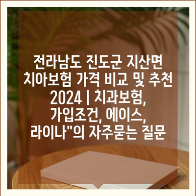 전라남도 진도군 지산면 치아보험 가격 비교 및 추천 2024 | 치과보험, 가입조건, 에이스, 라이나"